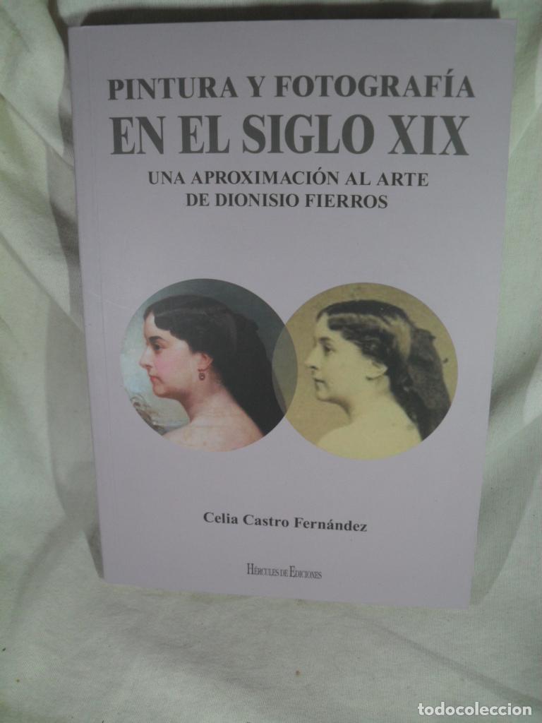 Libri di seconda mano: PINTURA Y FOTOGRAFIA XIX UNA APROXIMACION AL ARTE DE DIONISIO FIERROS - CELIA CASTRO FERNANDEZ