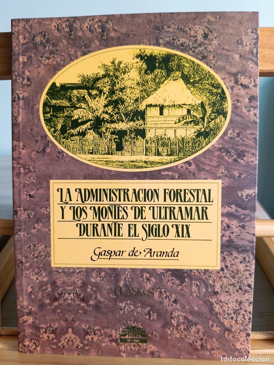Libros: La administraci&oacute;n forestal y los montes de ultramar durante el siglo XIX / Gaspar de Aranda. Por: Ar