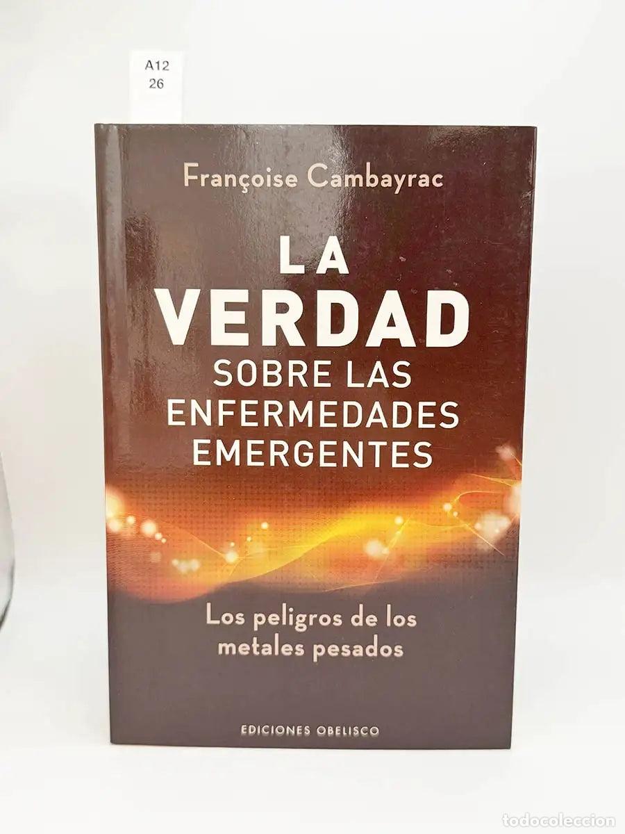 Libros: CAMBAYRAC, Franocoise. - La verdad sobre las enfermedades emergentes. Los peligros de los metales pe