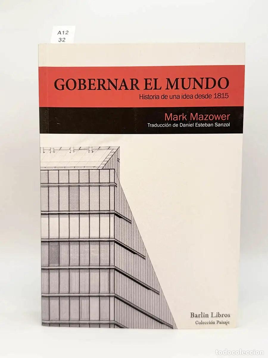 Libros: MAZOWER, Mark. - Gobernar el mundo. Historia de una idea desde 1815.
