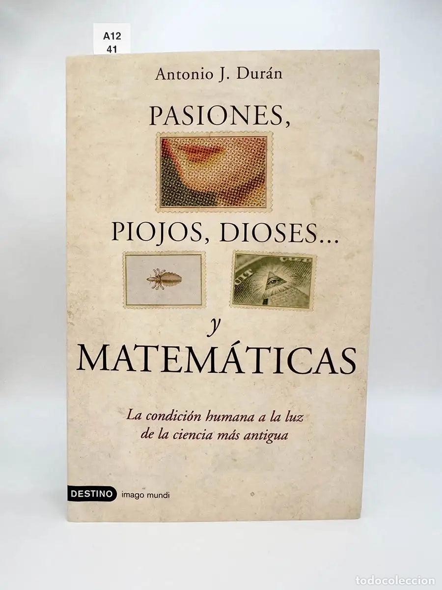 Libros: DUR&Aacute;N, Antonio J. - Pasiones, piojos, dioses&hellip; y matem&aacute;ticas. La condici&oacute;n humana a la luz de la cien