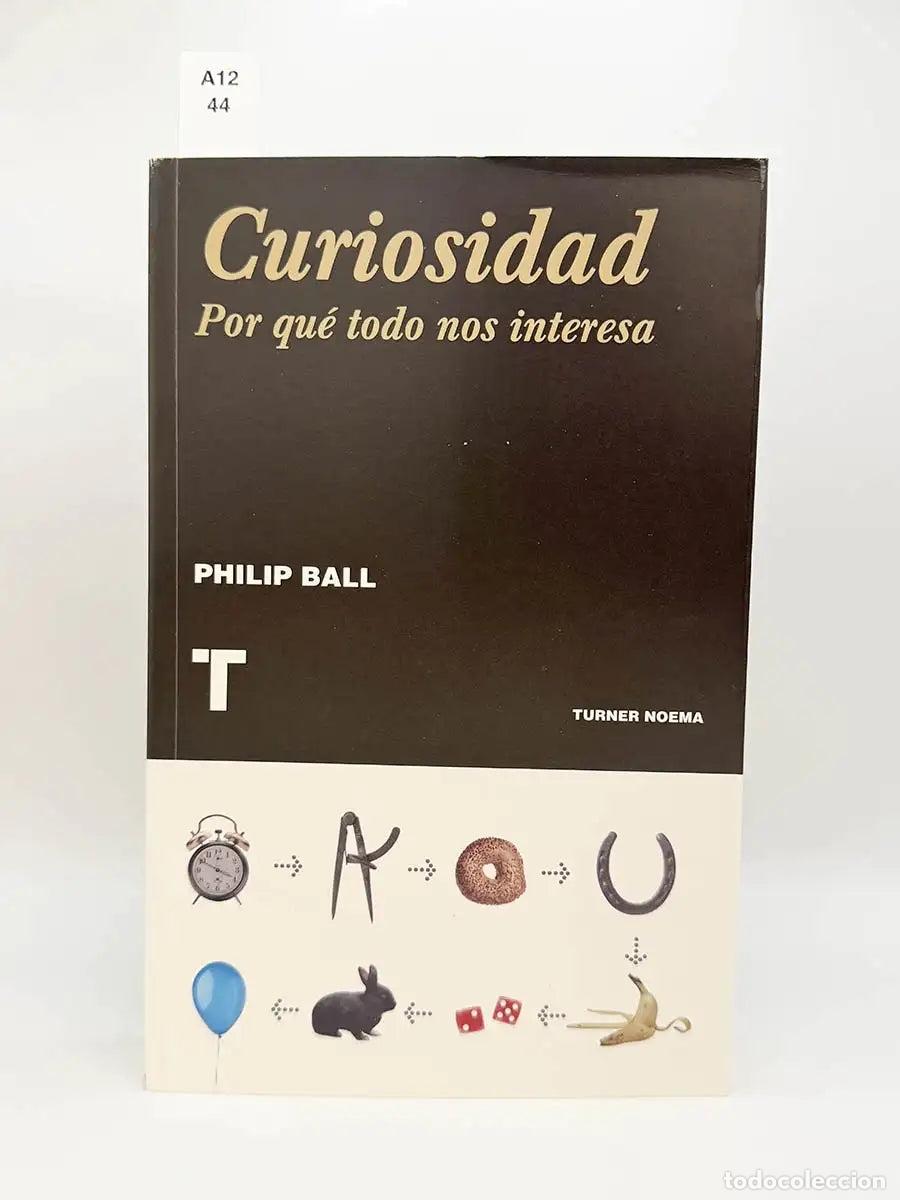 Libros: BALL, Philip. - Curiosidad. Por qu&eacute; todo nos interesa.