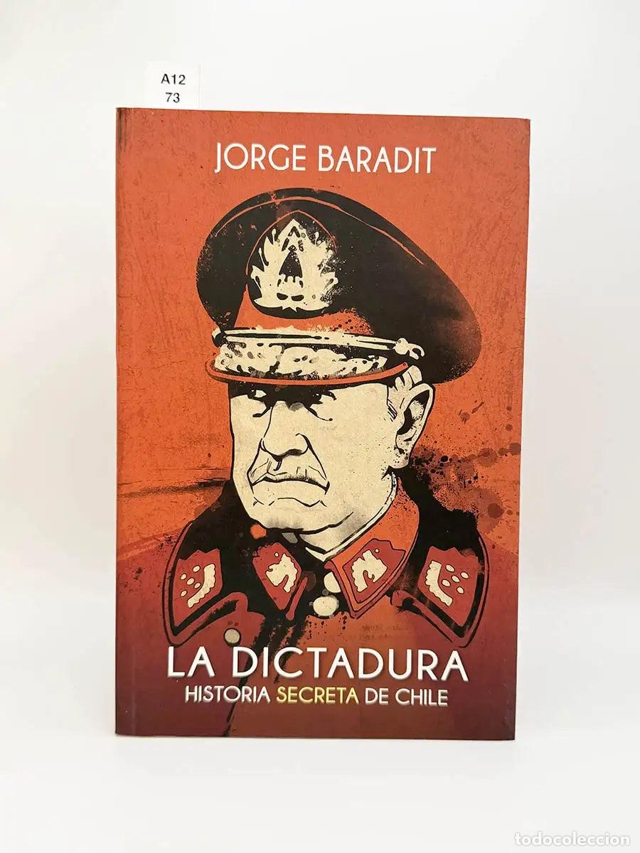 Libros: BARADIT, Jorge. - La dictadura. Historia secreta de Chile.