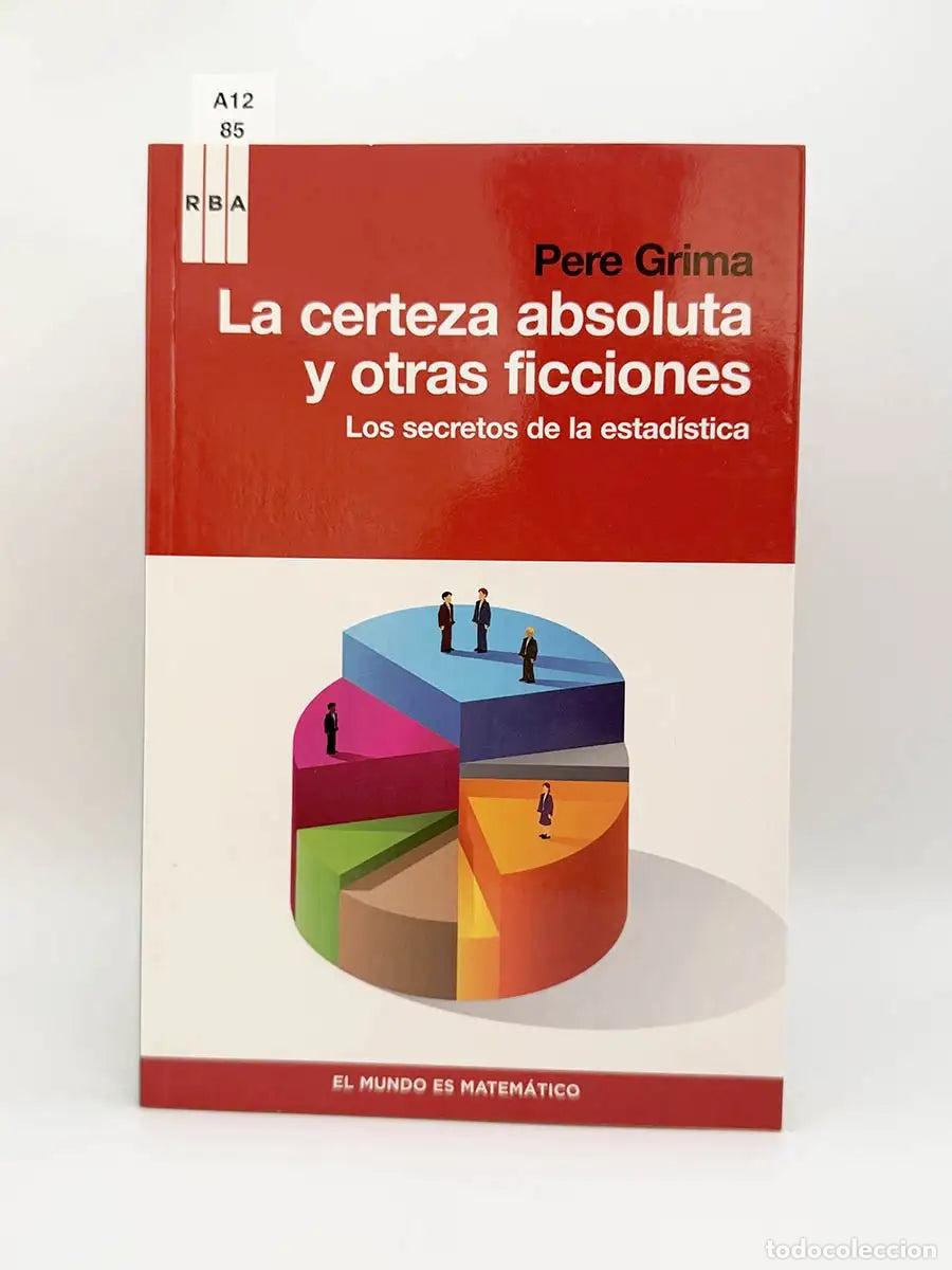 Libros: GRIMA I CINTAS, Pere. - La certeza absoluta y otras ficciones. Los secretos de la estad&iacute;stica.