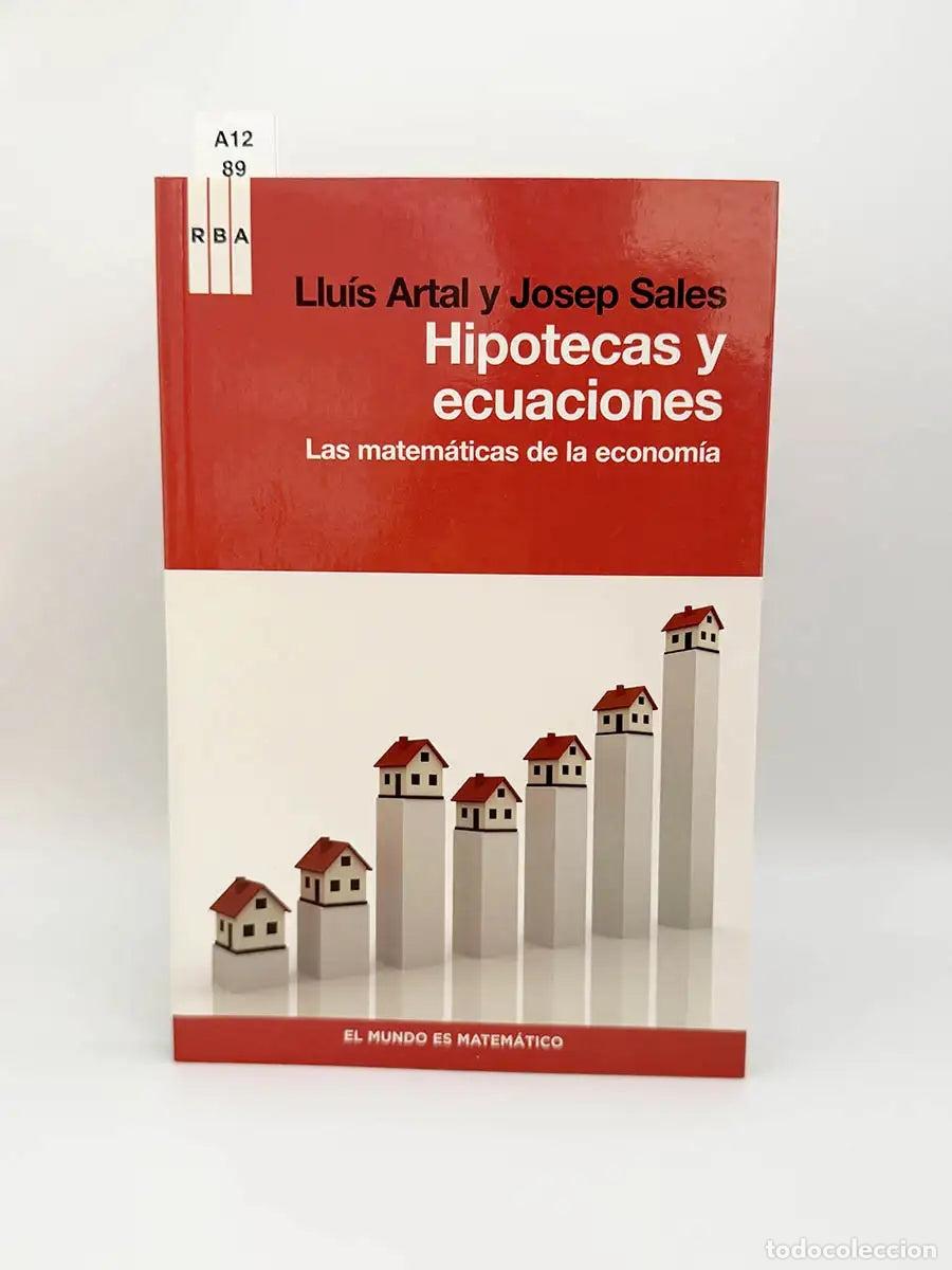 Libros: ARTAL, Lluis y Sales, Josep. - Hipotecas y ecuaciones. Las matem&aacute;ticas de la econom&iacute;a.