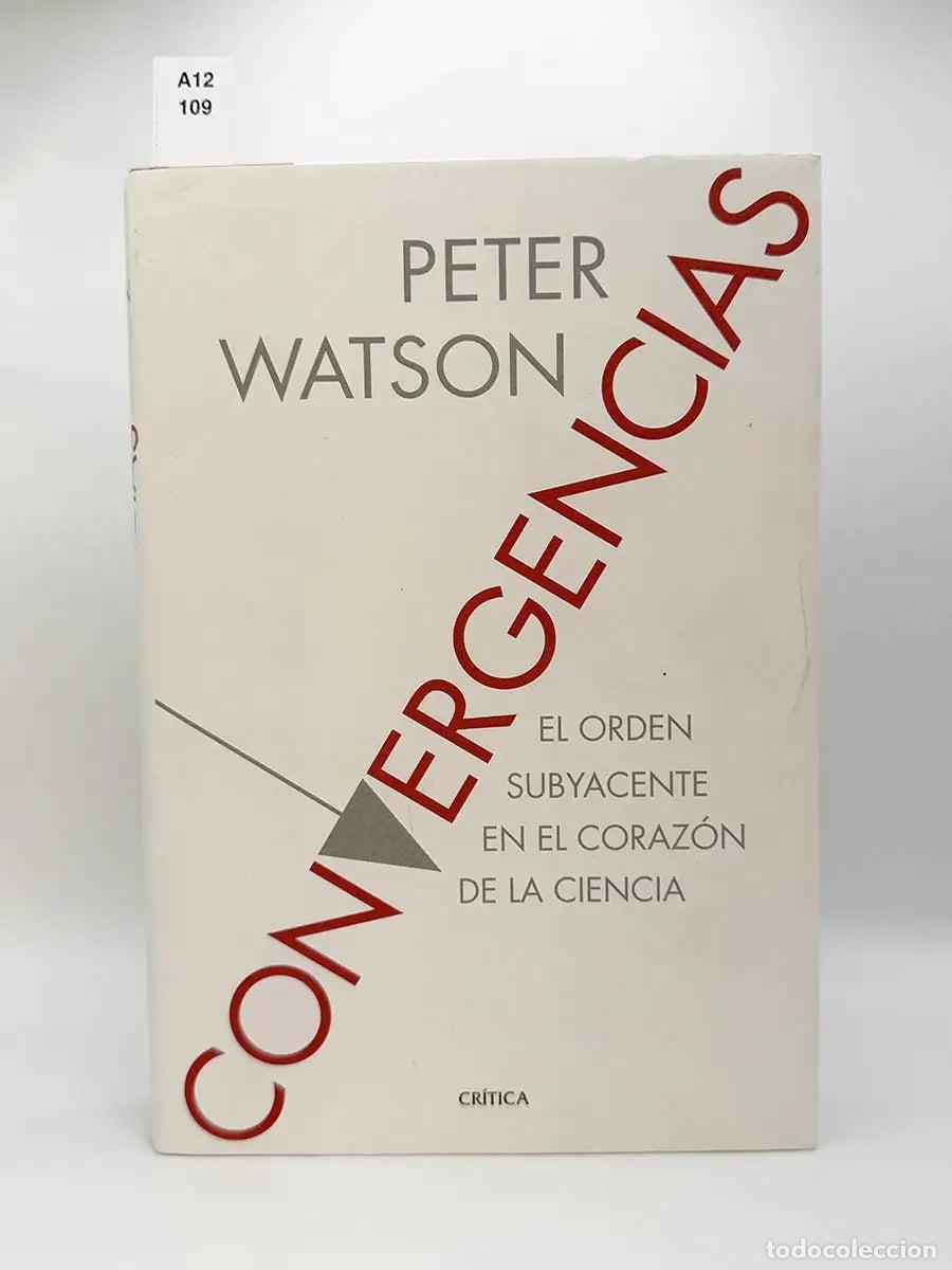 Libros: WATSON, Peter. - Convergencias. El orden subyacente en el coraz&oacute;n de la ciencia.