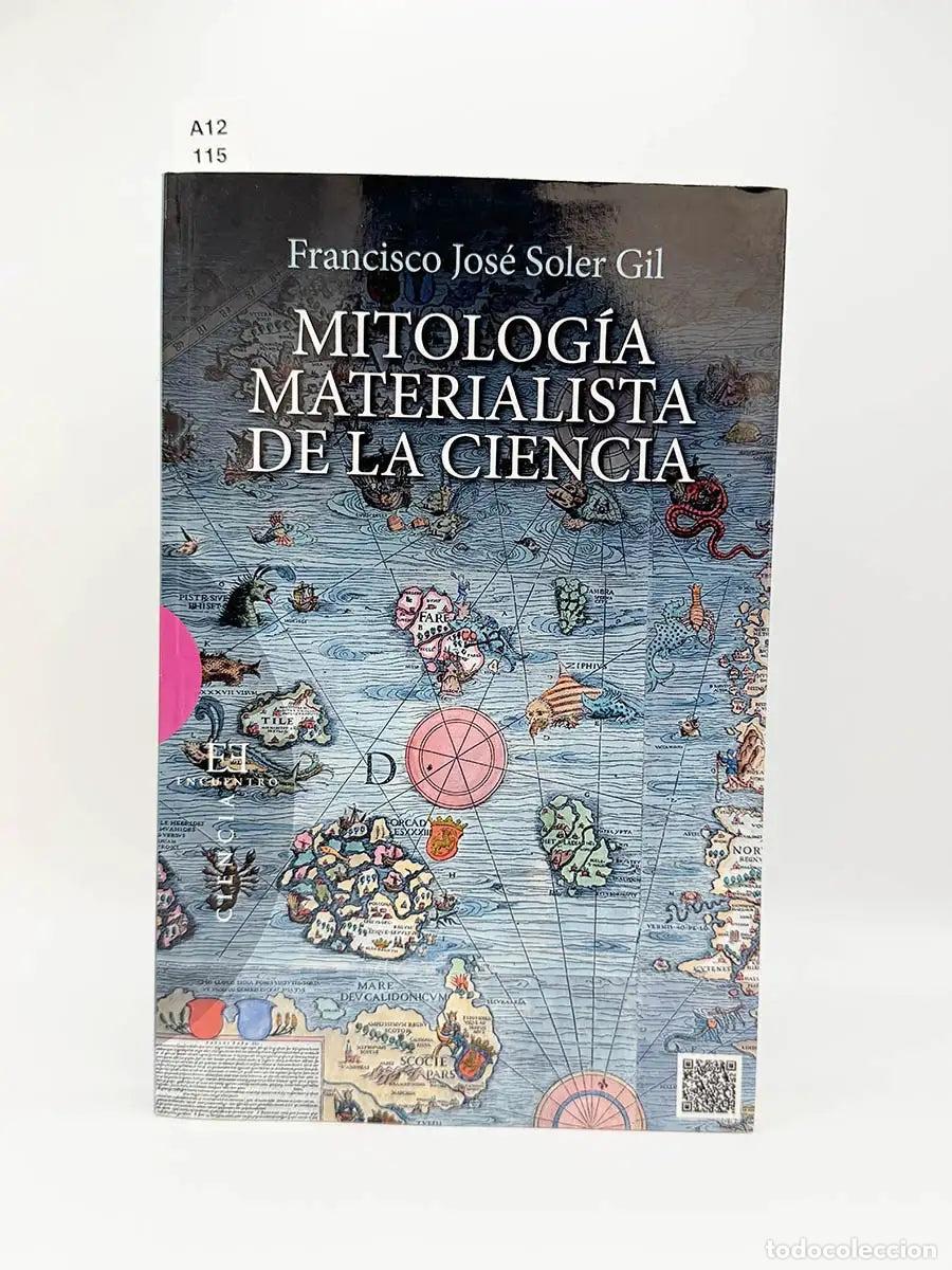 Libros: SOLER GIL, Francisco Jos&eacute;. - Mitolog&iacute;a materialista de la ciencia.