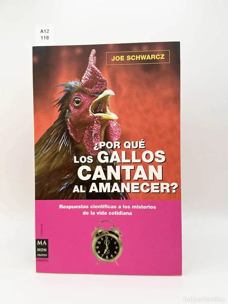 Libros: SCHWARCZ, Joe. - &iquest;Por qu&eacute; los gallos cantan al amanecer? Respuestas cient&iacute;ficas a los misterios de l