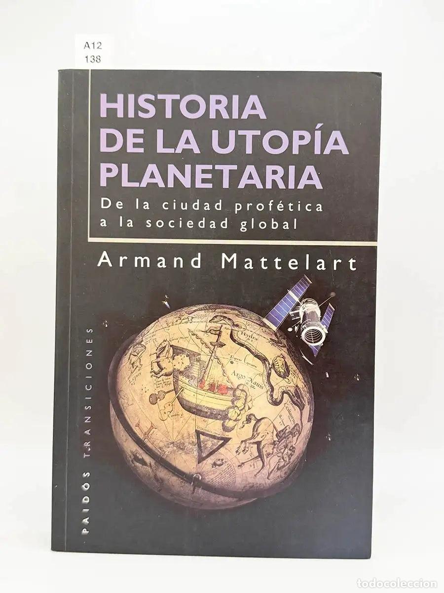 Libros: MATTELART, Armand. - Historia de la utopia planetaria. De la ciudad prof&eacute;tica a la sociedad global.
