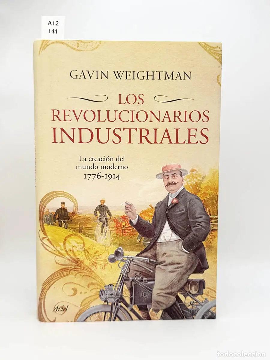 Libros: WEIGHTMAN, Gavin. - Los revolucionarios industriales. La creaci&oacute;n del mundo moderno 1776-1914.