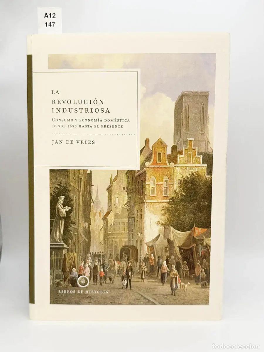 Libros: DE VRIES, Jan. - La revoluci&oacute;n industriosa. Consumo y econ&oacute;mia dom&eacute;stica desde 1650 hasta el present