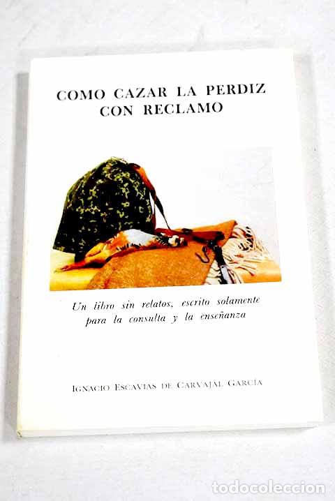 Libros: C&oacute;mo cazar la perdiz con reclamo.- Escavias de Carvajal Garc&iacute;a, Ignacio