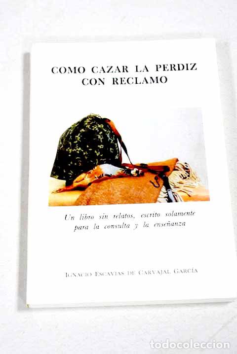 Libros: C&oacute;mo cazar la perdiz con reclamo.- Escavias de Carvajal Garc&iacute;a, Ignacio