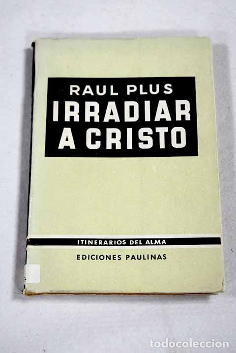 Libros: Irradiar a Cristo: Plus, Raoul.- Plus, Raoul - Foto 1
