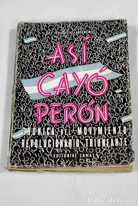 Libros: As&iacute; cay&oacute; Per&oacute;n: cr&oacute;nica de un movimiento revolucionario triunfante