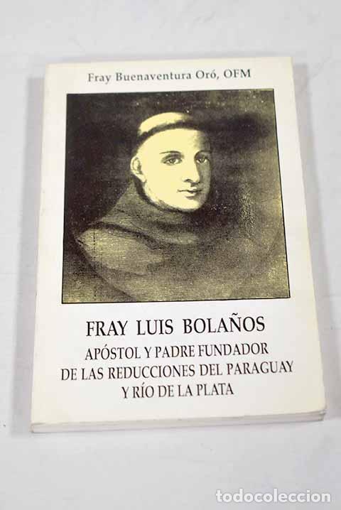 Libros: Fray Lu&iacute;s Bola&ntilde;os: Ap&oacute;stol y padre fundador de las reducciones del Paraguay y R&iacute;o de la Plata