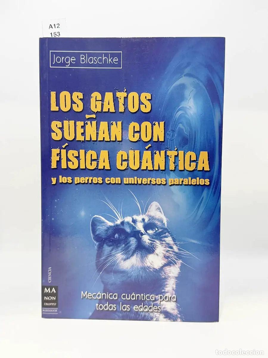 Libros: BLASCHKE, Jorge. - Los gatos sue&ntilde;an con f&iacute;sica cu&aacute;ntica y los perros con universos paralelos. Mec&aacute;ni