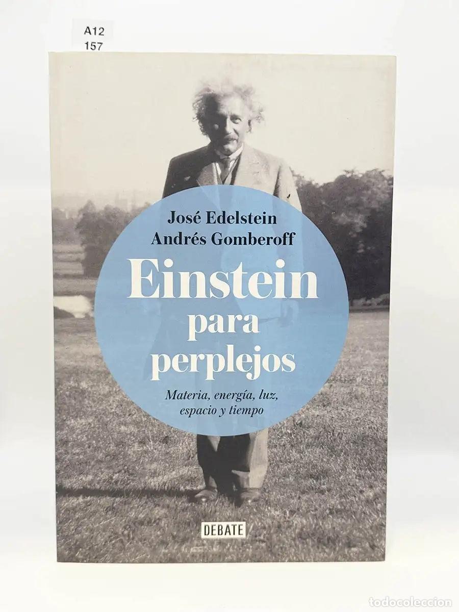 Libros: EDELSTEIN, Jos&eacute; - GOMBEROFF, Andr&eacute;s. - Einstein para perplejos. Materia, energ&iacute;a, luz, espacio y tie