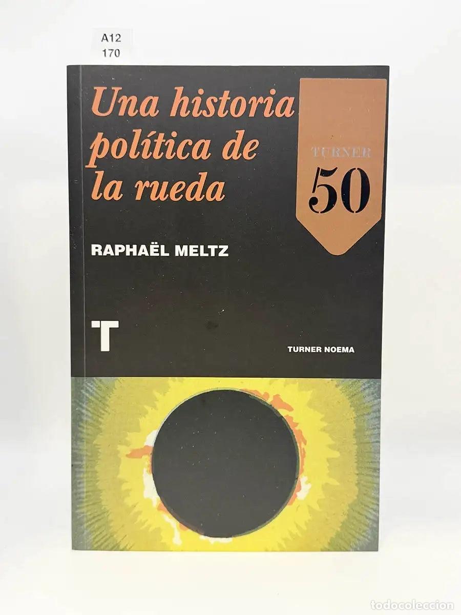 Libros: MELTZ, Rapha&euml;L. - Una historia pol&iacute;tica de la rueda.