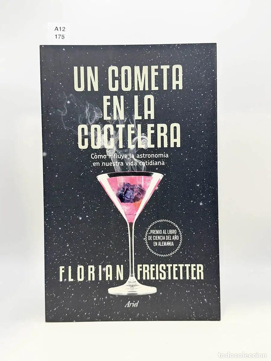 Libros: FREISTETTER, Florian. - Un cometa en la coctelera. C&oacute;mo influye la astronom&iacute;a en nuestra vida cotidi