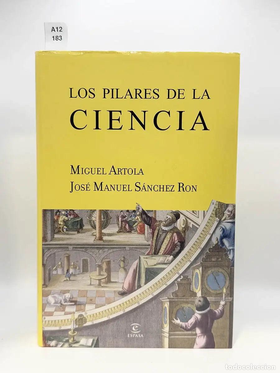 Libros: ARTOLA, Miguel - S&Aacute;NCHEZ RON, Jos&eacute; Manuel. - Los pilares de la ciencia.