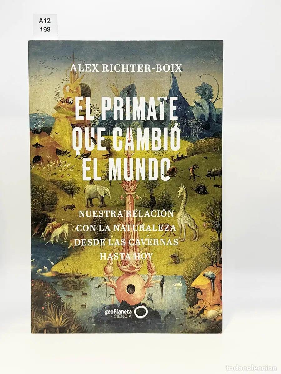 Libros: RICHTER-BOIX, Alex. - El primate que cambi&oacute; el mundo. Nuestra relaci&oacute;n con la naturaleza desde las c