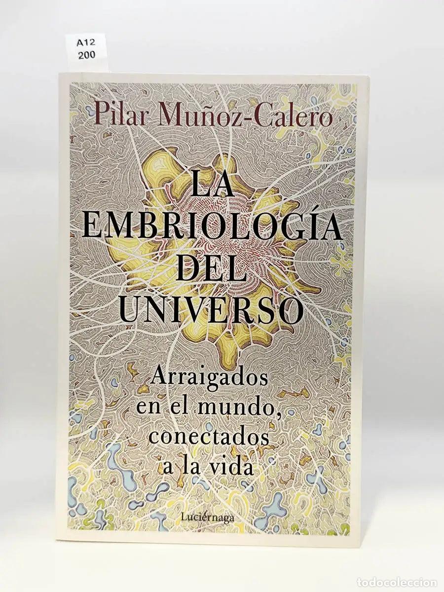 Libros: MU&Ntilde;OZ-CALERO, Pilar (Dra). - La embriolog&iacute;a del universo. Arraigados en el mundo, conectados a la vi