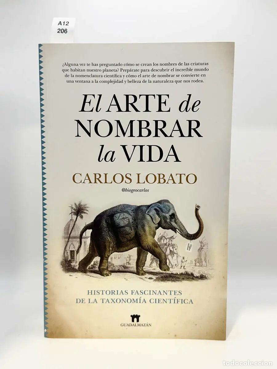 Libros: LOBATO FERN&Aacute;NDEZ, Carlos. - El arte de nombrar la vida. Historias fascinantes de la taxonom&iacute;a cient&iacute;