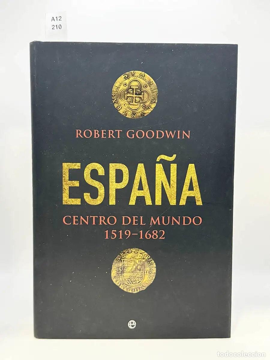 Libros: GOODWIN, Robert. - Espa&ntilde;a. Centro del mundo, 1519-1682.
