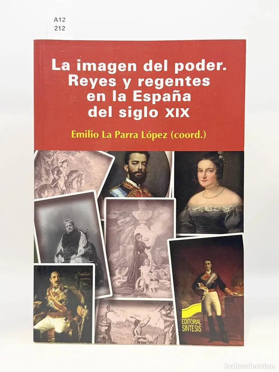 Libros: LA PARRA L&Oacute;PEZ, Emilio (Coord). - La imagen del poder. Reyes y regentes en la Espa&ntilde;a del siglo XIX.
