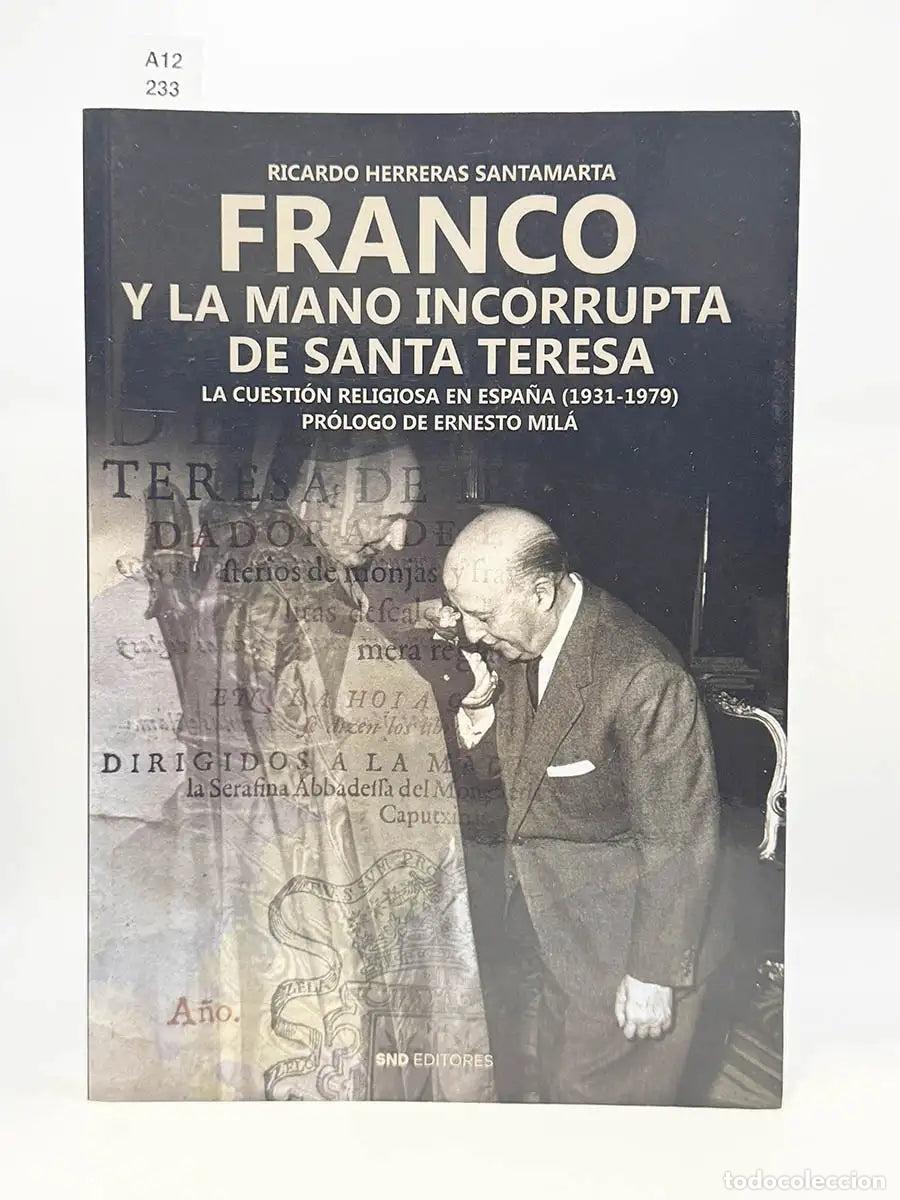 Libros: HERRERAS SANTAMARTA, Ricardo. - Franco y la mano incorrupta de Santa Teresa. La cuesti&oacute;n religiosa e