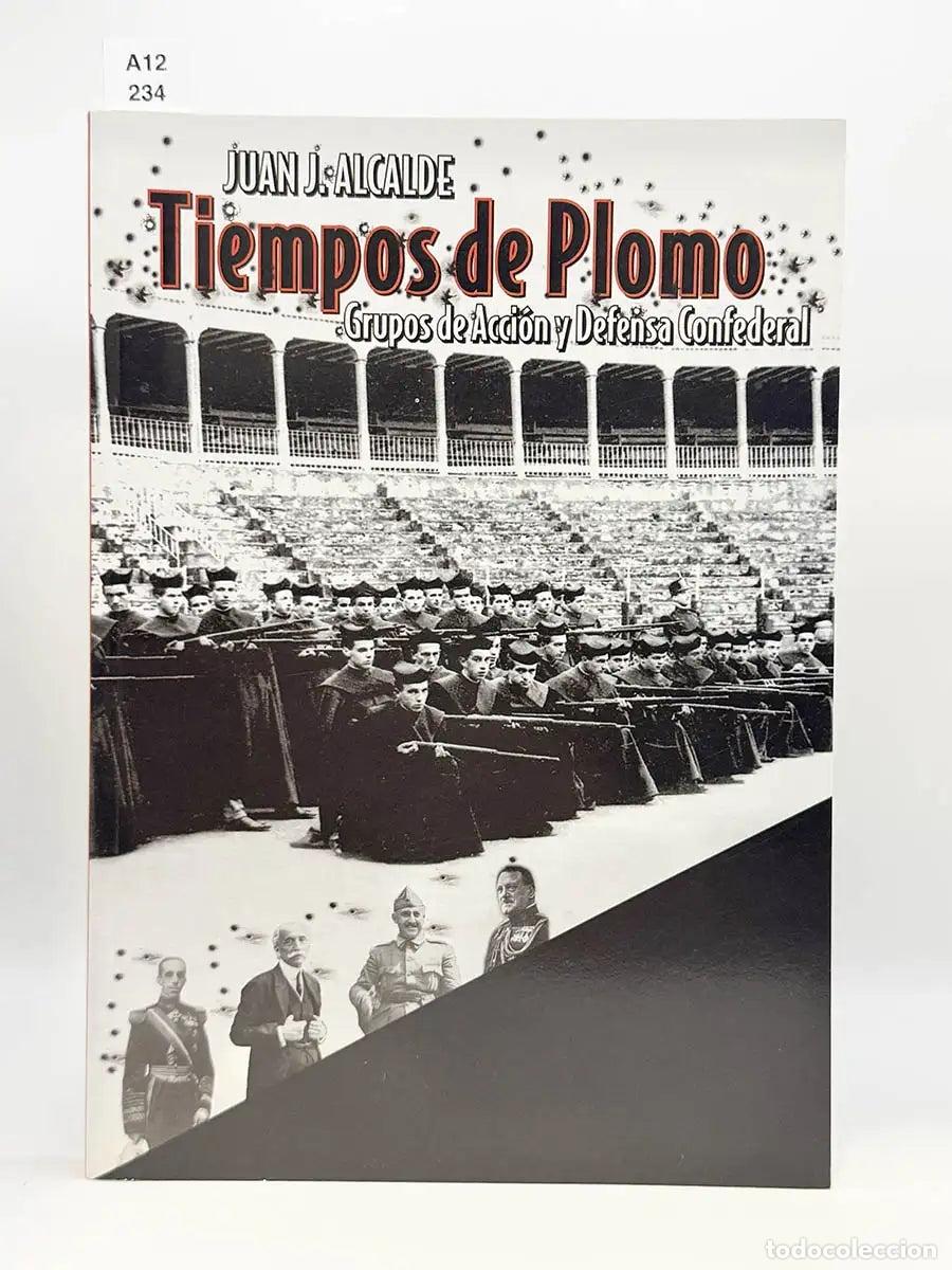 Libros: ALCALDE, Juan J. - Tiempos de plomo. Grupos de acci&oacute;n y defensa confederal.