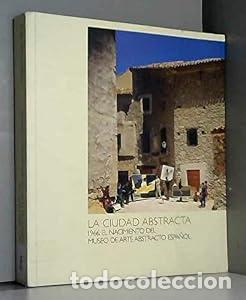 Libros: LA CIUDAD ABSTRACTA, 1966: El Nacimiento del Museo de Arte (Cat&aacute;logo exposici&oacute;n, Cuenca 2006). - VV.