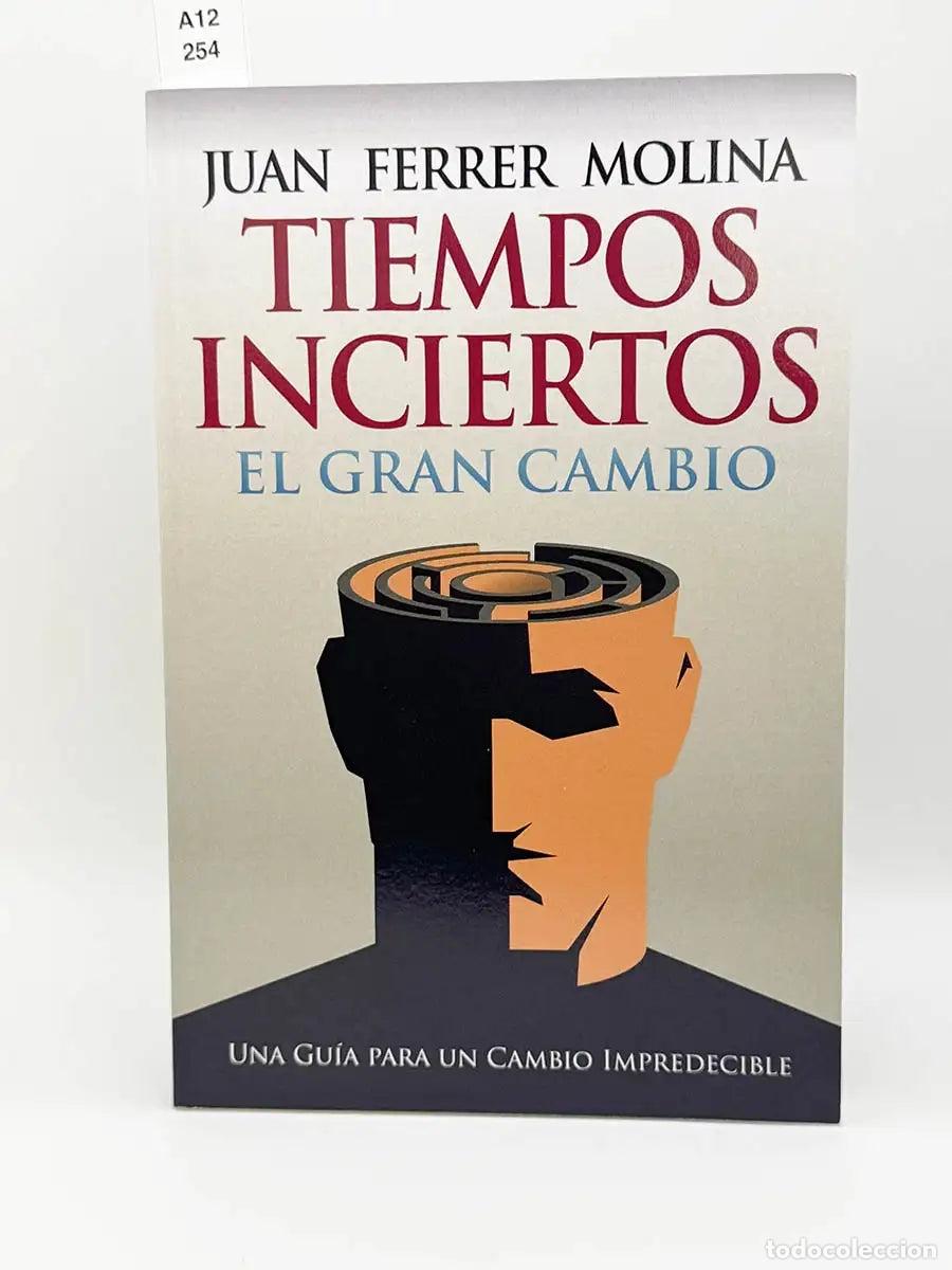 Libros: FERRER MOLINA, Juan. - Tiempos inciertos. El gran cambio. Una gu&iacute;a para un cambio impredecible.