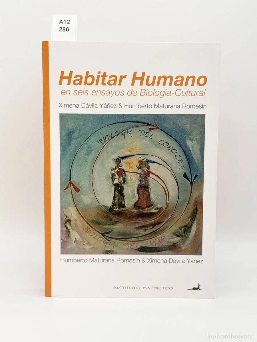 Libros: D&Aacute;VILA, Ximena - MATURANA, Humberto R. - Habitar humano en seis ensayos de biolog&iacute;a-cultural.