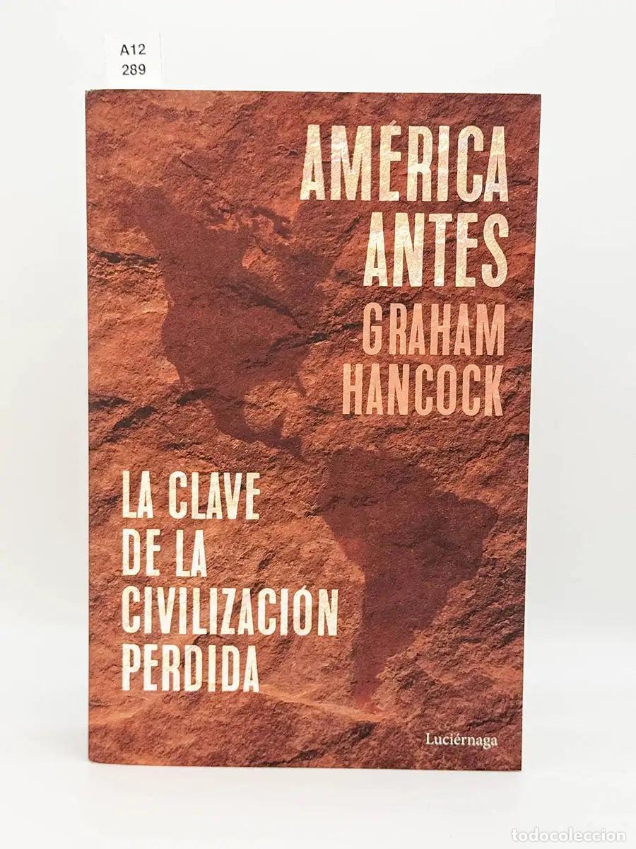 Libros: HANCOCK, Graham - FRESQUET, Mar&iacute;a. - Am&eacute;rica antes. La clave de la civilizaci&oacute;n perdida.
