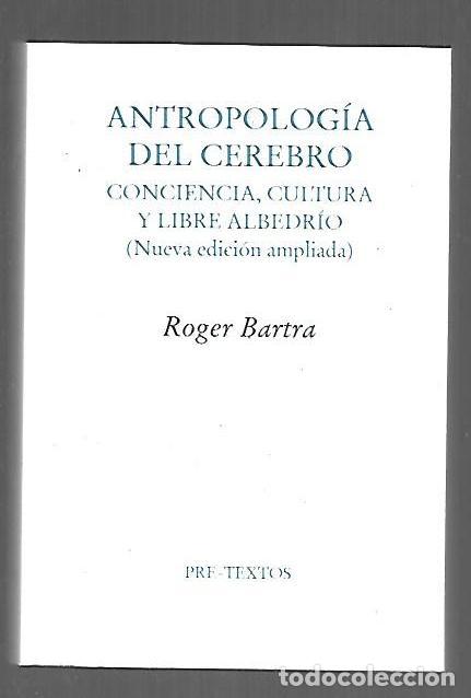 books: ANTROPOLOGIA DEL CEREBRO. CONCIENCIA, CULTURA Y LIBRE ALBEDRIO (NUEVA EDICION AMPLIADA) - BARTRA, RO
