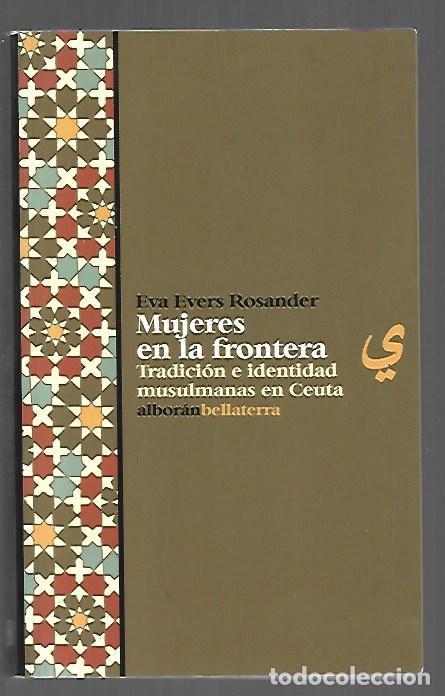 B&uuml;cher: MUJERES EN LA FRONTERA. TRADICION E IDENTIDAD MUSULMANAS EN CEUTA - EVERS ROSANDER, EVA