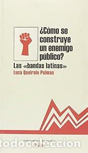 Libros: C&Oacute;MO SE CONSTUYE UN ENEMIGO P&Uacute;BLICO Las &rdquo;Bandas Latinas&rdquo; - LUCA QUEIROLO PALMAS