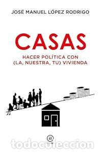 Libros: CASAS HACER POL&Iacute;TICA CON (LA, NUESTRA, TU) VIVIENDA - Jos&eacute; Manuel L&oacute;pez Rodrigo
