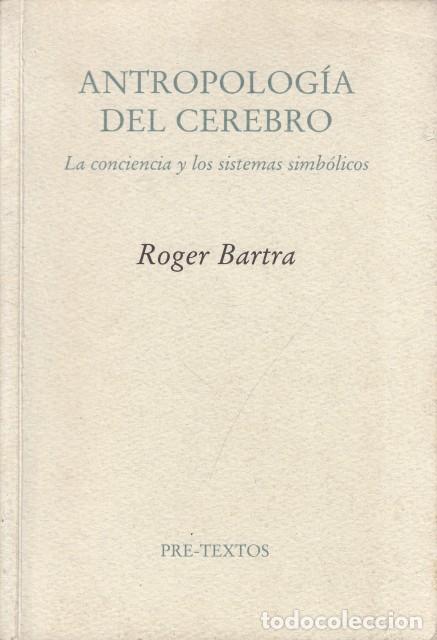 B&uuml;cher: ANTROPOLOG&Iacute;A DEL CEREBRO. LA CONCIENCIA Y LOS SISTEMAS SIMB&Oacute;LICOS - BARTRA, ROGER