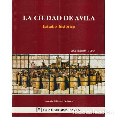 Libros: La ciudad de &Aacute;vila. Estudio hist&oacute;rico - Jos&eacute; Belmonte D&iacute;az