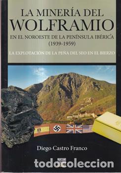 Libri di seconda mano: La miner&iacute;a del Wolframio. En el noroeste de la Pen&iacute;nsula Ib&eacute;rica (1939-1959) - Diego Castro Franco