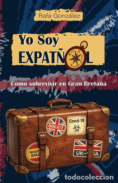 Libros: Yo soy Expat&ntilde;ol: Como sobrevivir en Reino Unido- 9798185756553