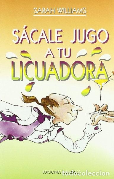 Libros: S&aacute;cale jugo a tu licuadora- 9788477205531
