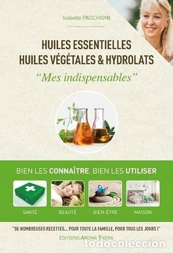 Libros: Huiles essentielles, huiles v&eacute;g&eacute;tales & hydrolats: mes indispensables- 9782954043227