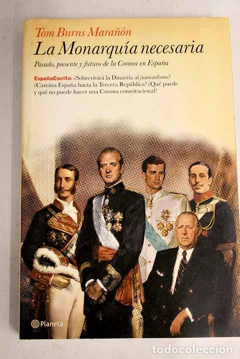 Livros em segunda m&atilde;o: La Monarqu&iacute;a necesaria: pasado, presente y futuro de la Corona en Espa&ntilde;a.- Burns Mara&ntilde;&oacute;n, Tom
