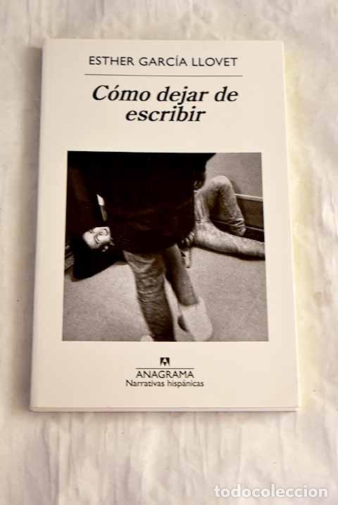books: C&oacute;mo dejar de escribir.- Garc&iacute;a Llovet, Esther