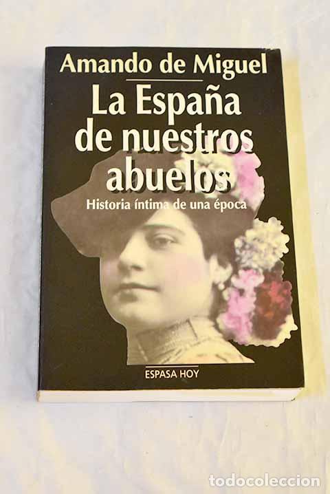Livres: La Espa&ntilde;a de nuestros abuelos: historia &iacute;ntima de una &eacute;poca.- Miguel, Amando de