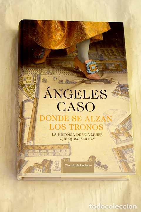 Libros: D&oacute;nde se alzan los tronos.- Caso, &Aacute;ngeles